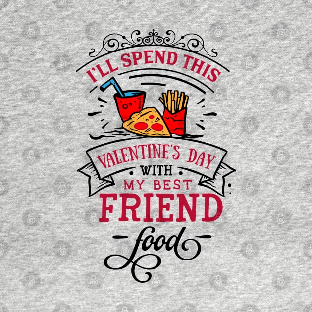 Ill Spend This Valentines Day With My Best Friend and food by MZeeDesigns